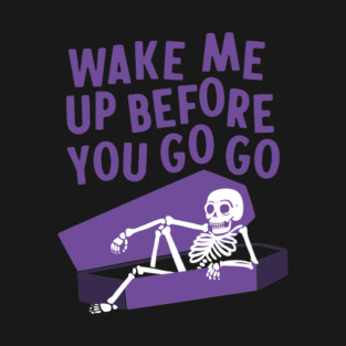 Wake Me Up Before You Go Go T-Shirt