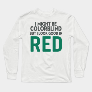 I Might Be Colorblind Long Sleeve T-Shirt