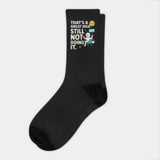That’s a Great Idea Still Not Doing It Funny Sarcastic Socks