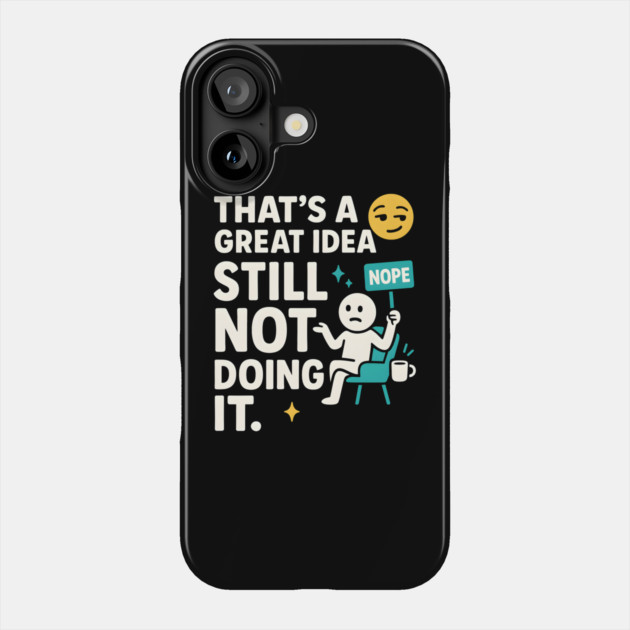 That’s a Great Idea Still Not Doing It Funny Sarcastic Phone Case by MakerMind8.2