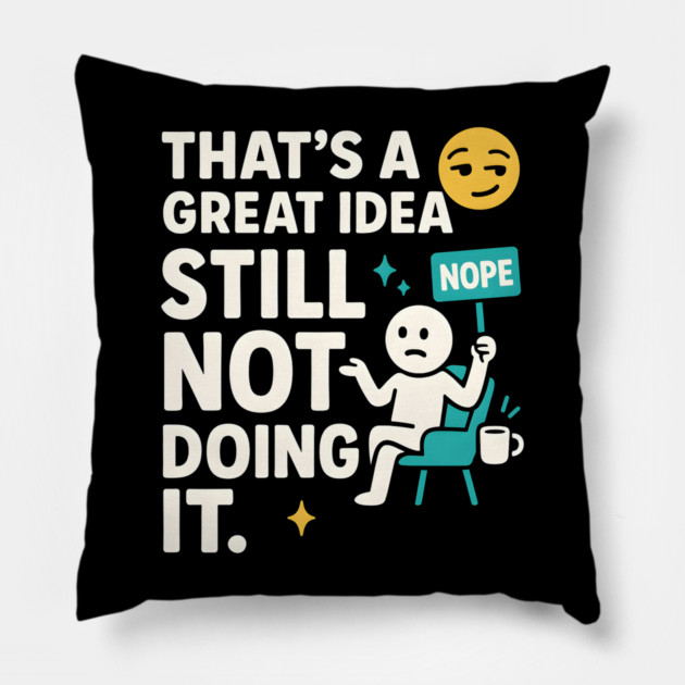 That’s a Great Idea Still Not Doing It Funny Sarcastic Pillow by MakerMind8.2