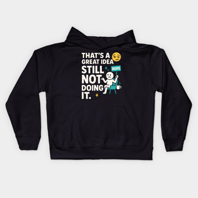 That’s a Great Idea Still Not Doing It Funny Sarcastic Kids Hoodie by MakerMind8.2