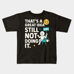That’s a Great Idea Still Not Doing It Funny Sarcastic Kids T-Shirt