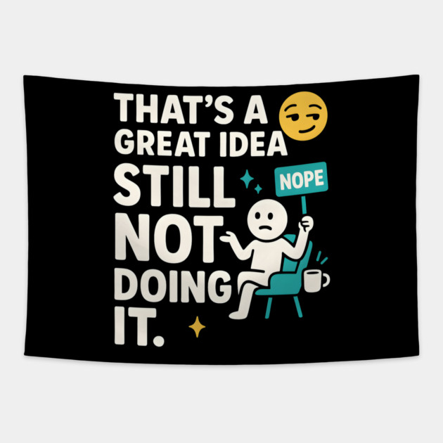 That’s a Great Idea Still Not Doing It Funny Sarcastic Tapestry by MakerMind8.2