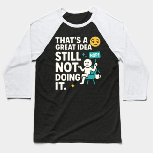 That’s a Great Idea Still Not Doing It Funny Sarcastic Baseball T-Shirt