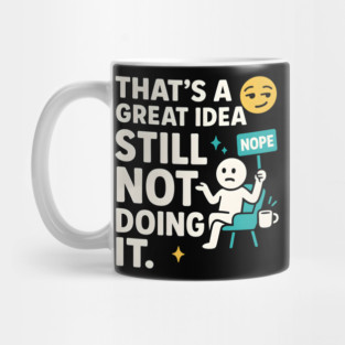 That’s a Great Idea Still Not Doing It Funny Sarcastic Mug