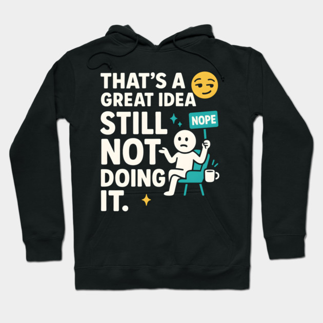 That’s a Great Idea Still Not Doing It Funny Sarcastic Hoodie by MakerMind8.2