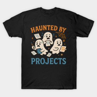 Haunted by Projects Funny Ghost Halloween Work School T-Shirt