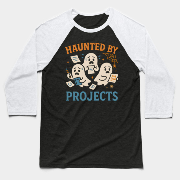 Haunted by Projects Funny Ghost Halloween Work School Baseball T-Shirt by MakerMind8.2