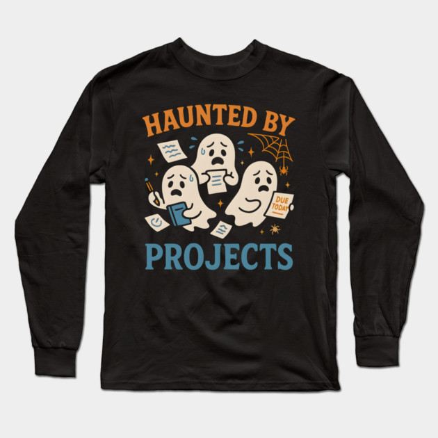 Haunted by Projects Funny Ghost Halloween Work School Long Sleeve T-Shirt by MakerMind8.2