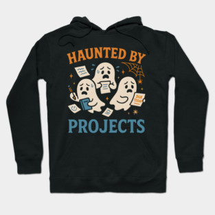 Haunted by Projects Funny Ghost Halloween Work School Hoodie