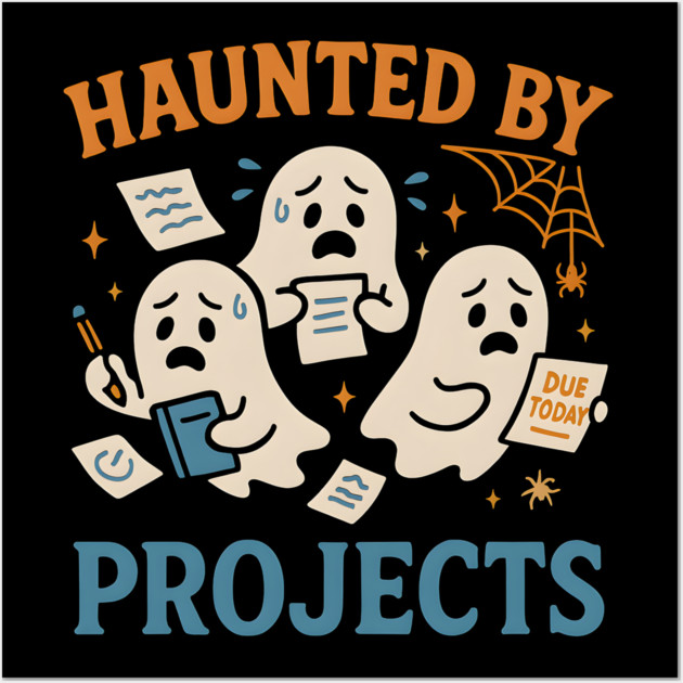 Haunted by Projects Funny Ghost Halloween Work School Wall Art by MakerMind8.2
