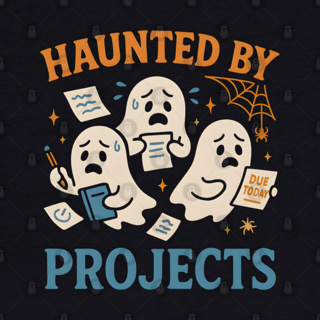 Haunted by Projects Funny Ghost Halloween Work School by MakerMind8.2