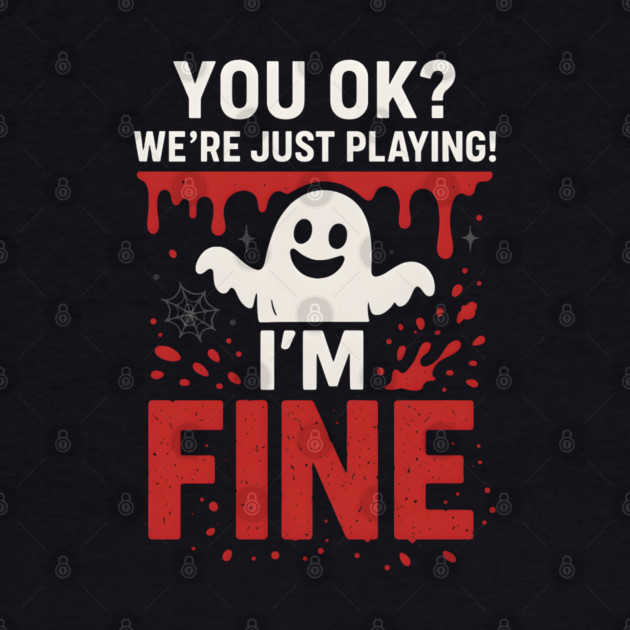 You OK? I’m Fine Funny Ghost Sarcastic Halloween by MakerMind8.2