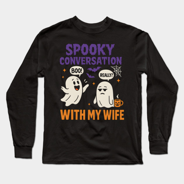 Spooky Conversation with My Wife Funny Ghost Halloween Long Sleeve T-Shirt by MakerMind8.2