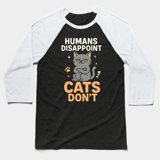 Humans Disappoint Cats Don’t Funny Cat Lover Sarcastic Baseball T-Shirt by MakerMind8.2