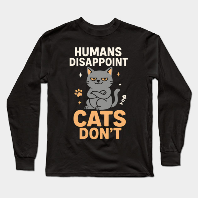Humans Disappoint Cats Don’t Funny Cat Lover Sarcastic Long Sleeve T-Shirt by MakerMind8.2