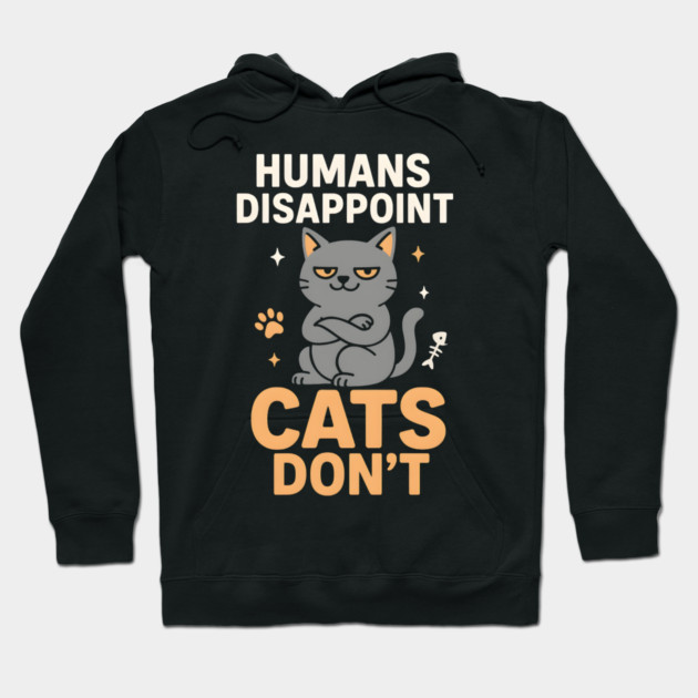 Humans Disappoint Cats Don’t Funny Cat Lover Sarcastic Hoodie by MakerMind8.2