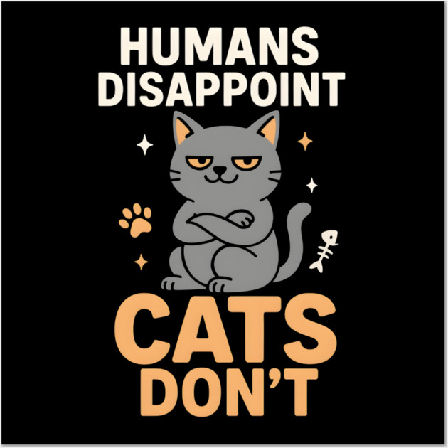 Humans Disappoint Cats Don’t Funny Cat Lover Sarcastic Wall Art by MakerMind8.2