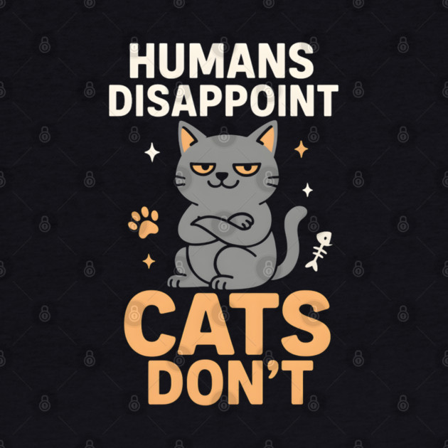 Humans Disappoint Cats Don’t Funny Cat Lover Sarcastic by MakerMind8.2