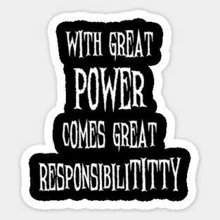 With Great Power Comes Great Responsibilititty Sticker