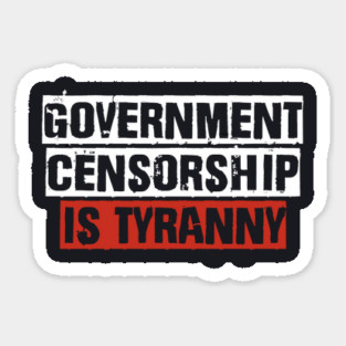Government Censorship Is Tyranny Sticker