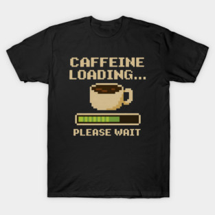 Caffeine Loading Please Wait Pixel Art Mug Caffeine Addict T-Shirt