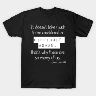 Jane Goodall Difficult Woman Quote T-Shirt