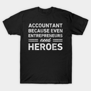 Accountant Because Entrepreneurs Need Heroes Funny T-Shirt
