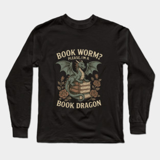 Book Dragon Book Worm Please Im A Book Dragon Funny Fantasy Reader Nerd Geek Long Sleeve T-Shirt