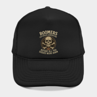 Boomers The Badass Generation Before All You Sissies Were Born Nostalgia Rebel Attitude Pride Hat