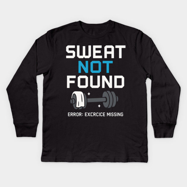 Sweat Not Found Funny Gym Workout Error Fitness Graphic Kids Long Sleeve T-Shirt by MakerMind8.2
