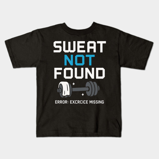 Sweat Not Found Funny Gym Workout Error Fitness Graphic Kids T-Shirt by MakerMind8.2