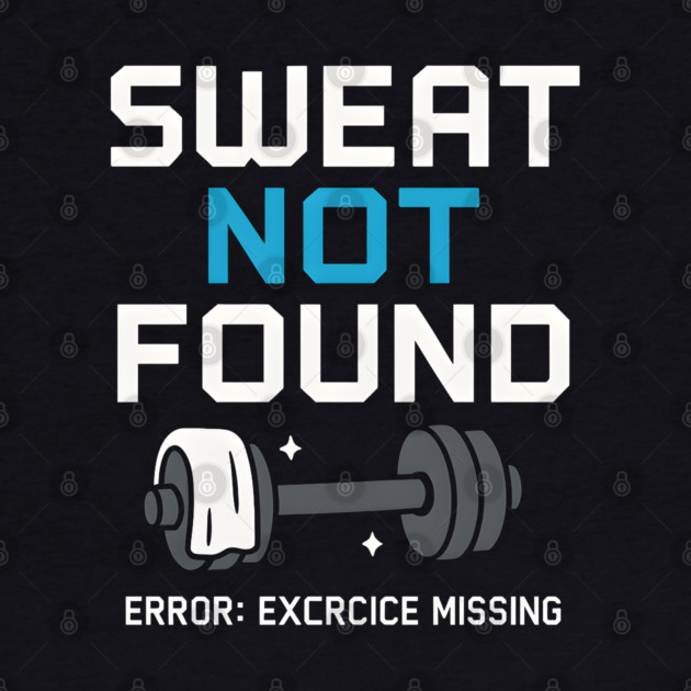 Sweat Not Found Funny Gym Workout Error Fitness Graphic by MakerMind8.2