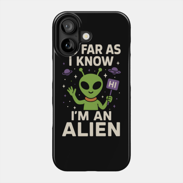 As Far As I Know I’m an Alien Funny Alien Meme Graphic Phone Case by MakerMind8.2