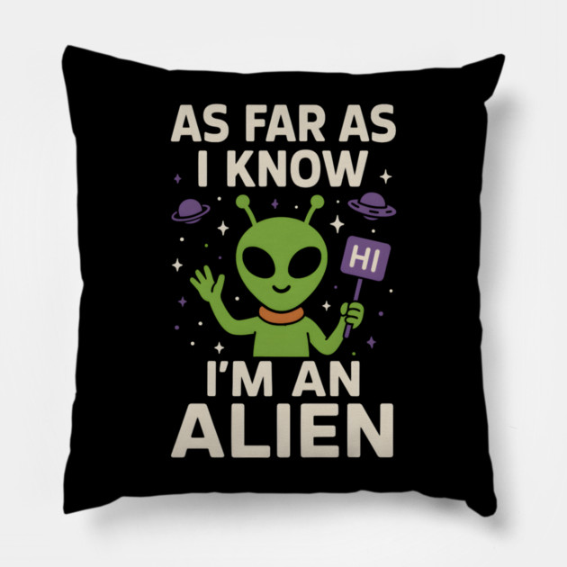 As Far As I Know I’m an Alien Funny Alien Meme Graphic Pillow by MakerMind8.2