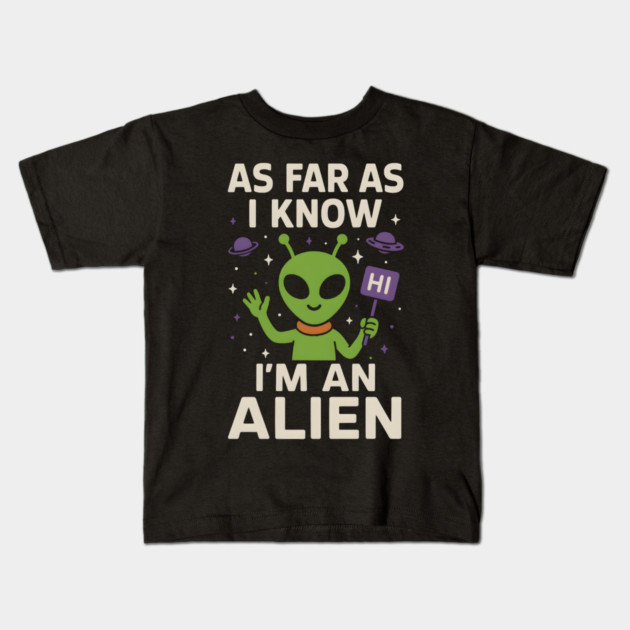 As Far As I Know I’m an Alien Funny Alien Meme Graphic Kids T-Shirt by MakerMind8.2