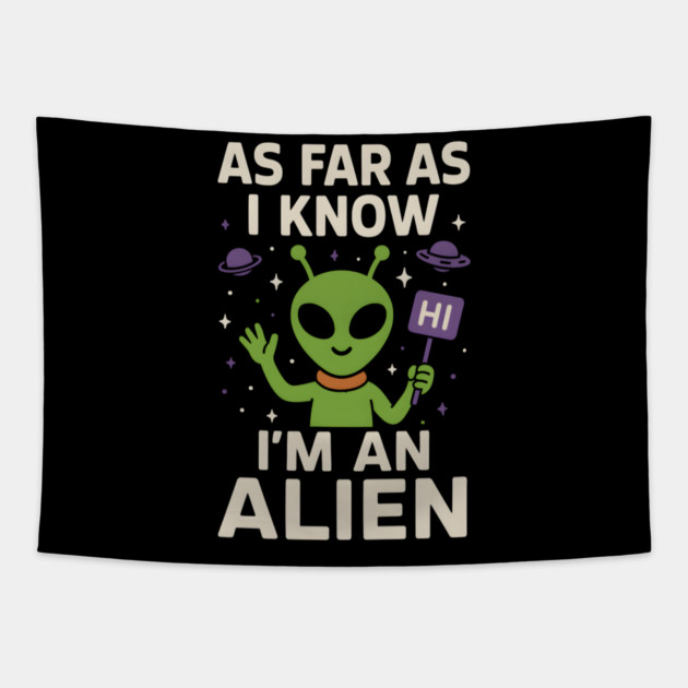 As Far As I Know I’m an Alien Funny Alien Meme Graphic Tapestry by MakerMind8.2