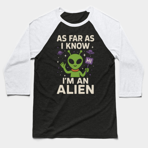 As Far As I Know I’m an Alien Funny Alien Meme Graphic Baseball T-Shirt by MakerMind8.2