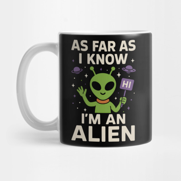 As Far As I Know I’m an Alien Funny Alien Meme Graphic by MakerMind8.2
