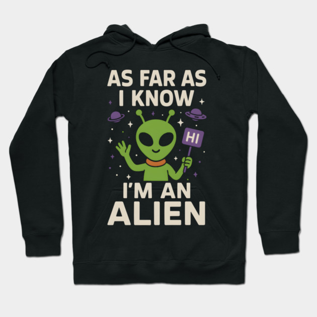 As Far As I Know I’m an Alien Funny Alien Meme Graphic Hoodie by MakerMind8.2