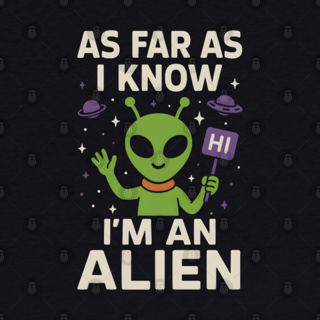 As Far As I Know I’m an Alien Funny Alien Meme Graphic by MakerMind8.2