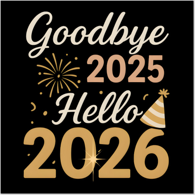 Goodbye 2025 Hello 2026 New Year Celebration Party Graphic Wall Art by MakerMind8.2