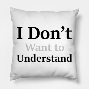 I Don’t Want to Understand Pillow