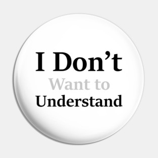 I Don’t Want to Understand Pin