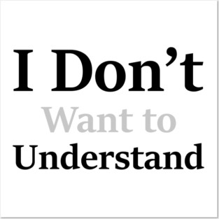I Don’t Want to Understand Posters and Art