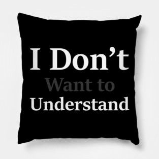 i dont want to understand Pillow