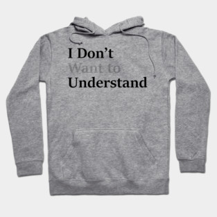 I dont want to understand Hoodie