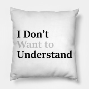 I dont want to understand Pillow