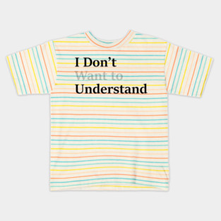 I dont want to understand Kids T-Shirt